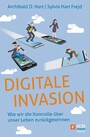Digitale Invasion - Wie wir die Kontrolle über unser Leben zurückgewinnen